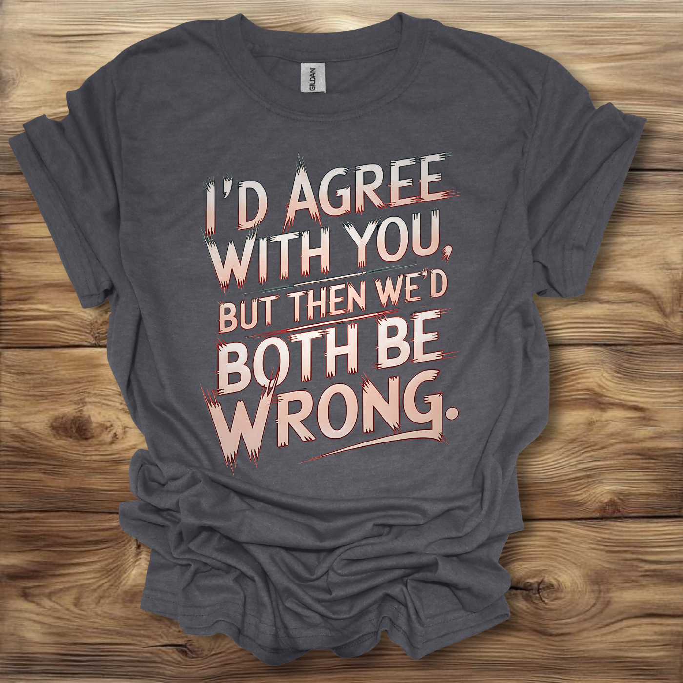 I'd Agree With You But Then We'd Both Be Wrong T-Shirt Unisex Adult Great Gift Him Her Birthday Holiday Christmas