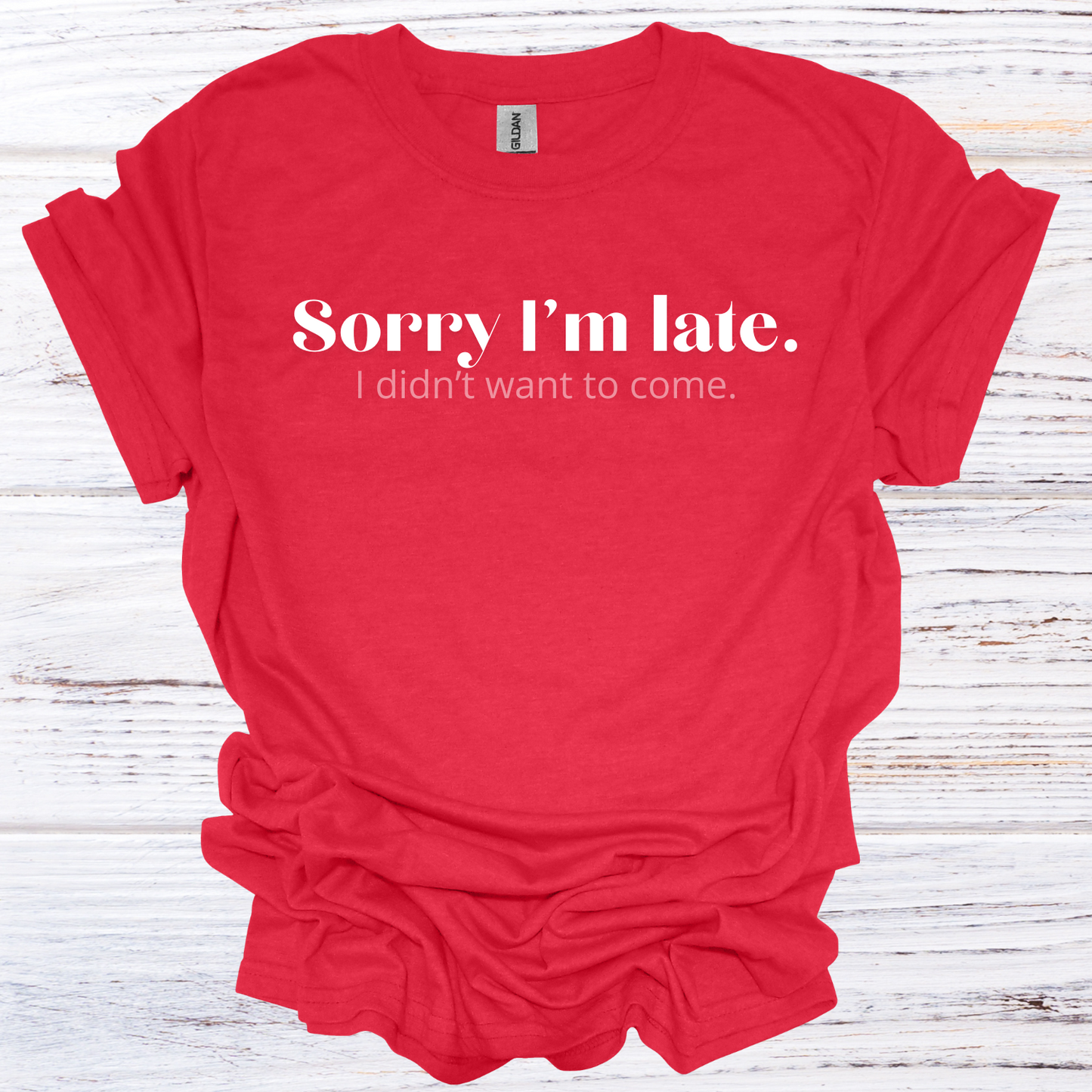 Sorry I'm Late, I Didn't Want to Come T-Shirt Unisex Adult Great Gift Him Her Birthday Holiday Christmas