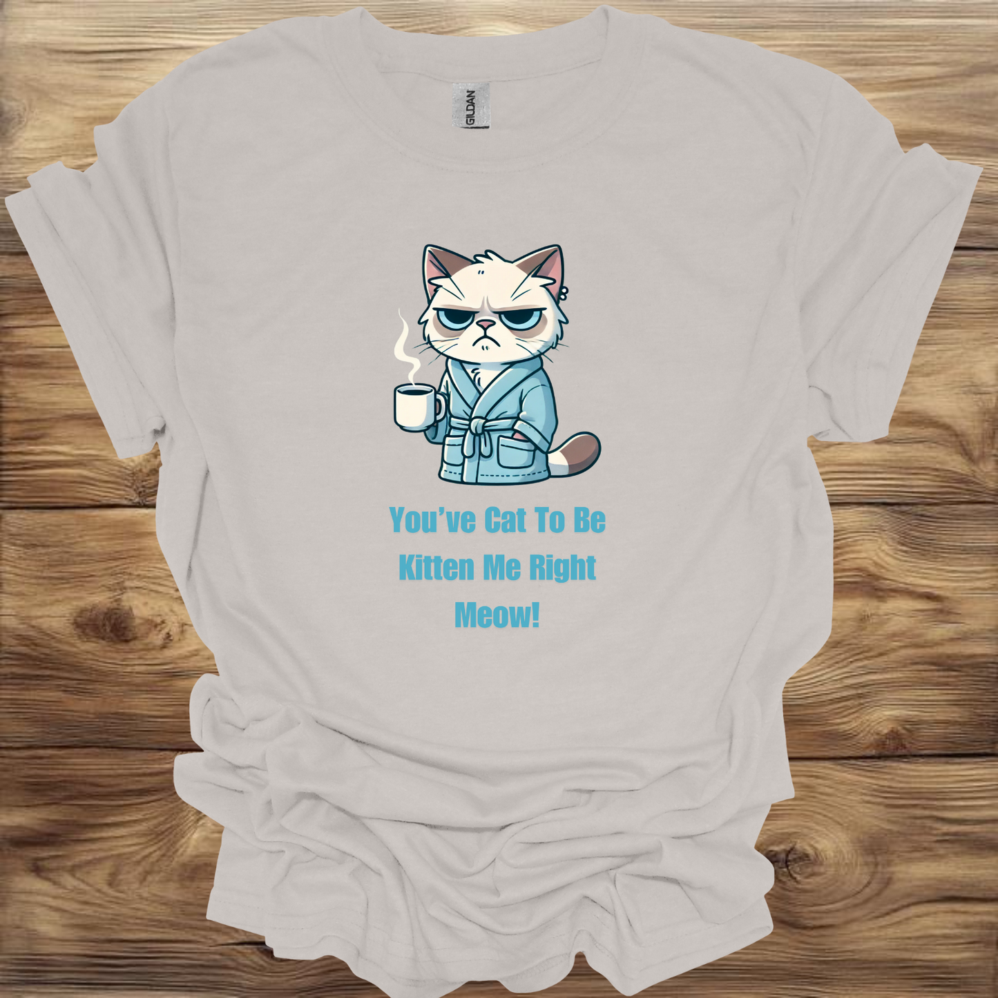 You’ve Cat to Be Kitten Me Right Meow T-Shirt Unisex Adult Great Gift Him Her Birthday Holiday Christmas