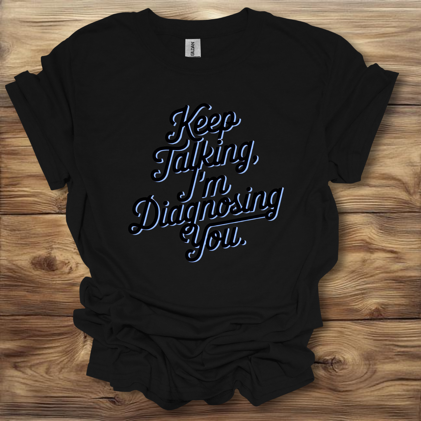 Keep Talking, I'm Diagnosing You T-Shirt Unisex Adult Great Gift Him Her Birthday Holiday Christmas