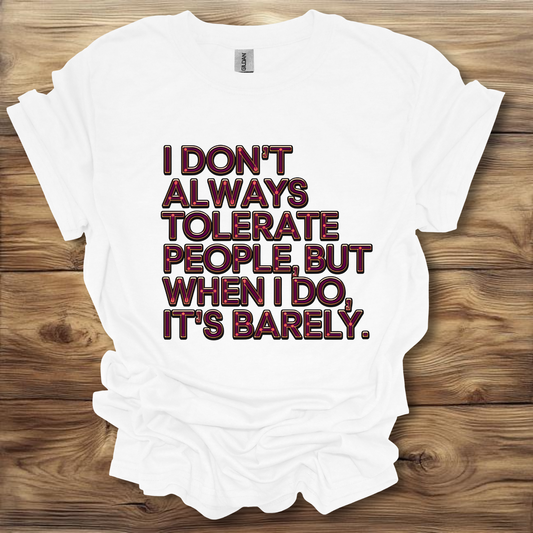 I Don't Always Tolerate People, But When I Do It's Barely T-Shirt Unisex Adult Great Gift Him Her Birthday Holiday Christmas