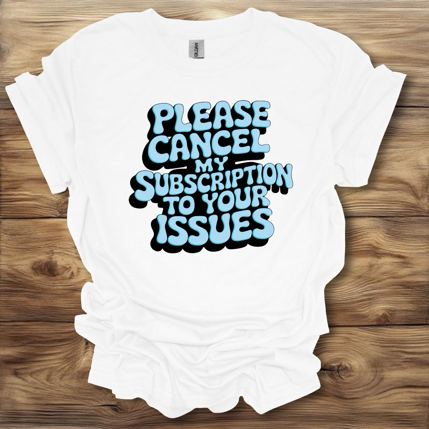 Please Cancel My Subscription To Your Issues T-Shirt Unisex Adult Great Gift Him Her Birthday Holiday Christmas