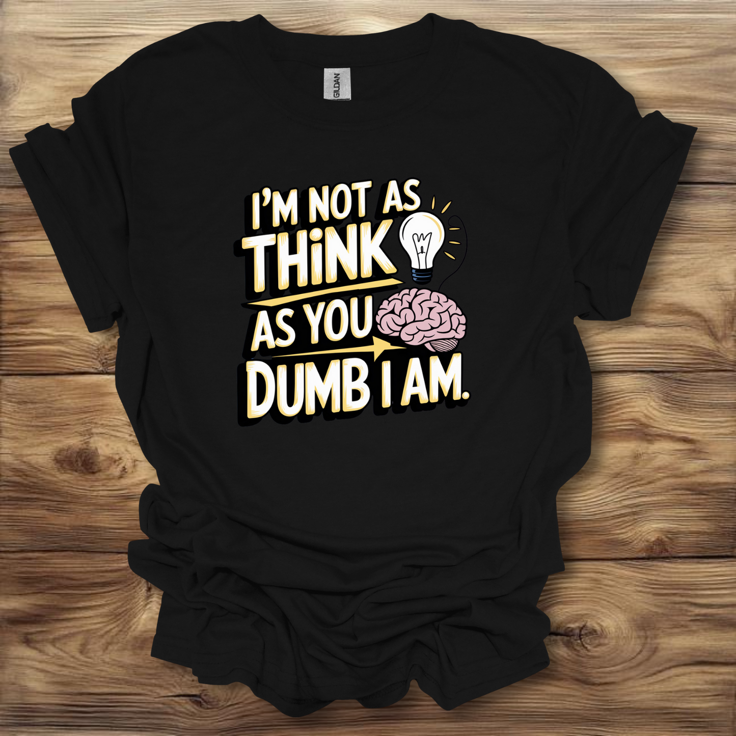 I'm Not As Think A You Dumb I Am T-Shirt Unisex Adult Great Gift Him Her Birthday Holiday Christmas