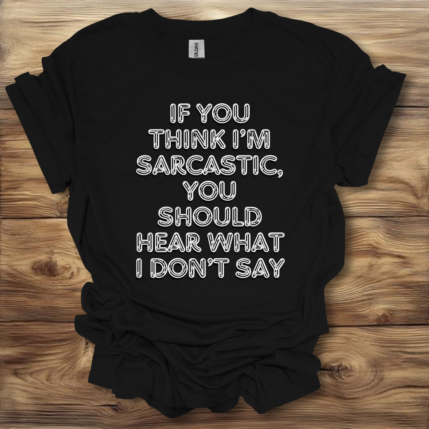 If You Think I'm Sarcastic, You Should Hear What I Don't Say T-Shirt Unisex Adult Great Gift Him Her Birthday Holiday Christmas