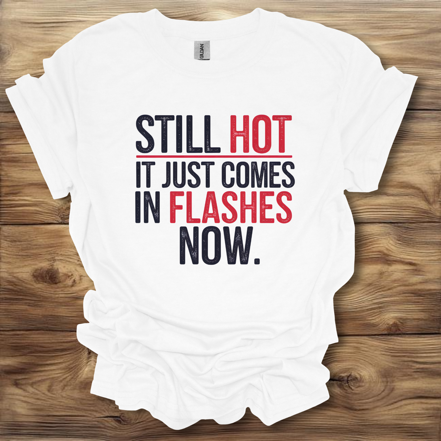 Still Hot It Just Comes In Flashes Now T-Shirt Unisex Adult Great Gift Him Her Birthday Holiday Christmas