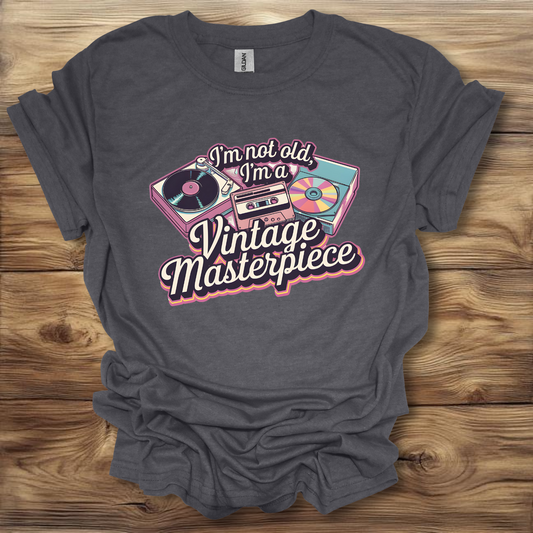 I'm Not Old, I'm A Vintage Masterpiece T-Shirt Unisex Adult Great Gift Him Her Birthday Holiday Christmas