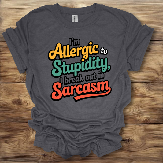 I'm Allergic To Stupidity, I Break Out In Sarcasm T-Shirt Unisex Adult Great Gift Him Her Birthday Holiday Christmas