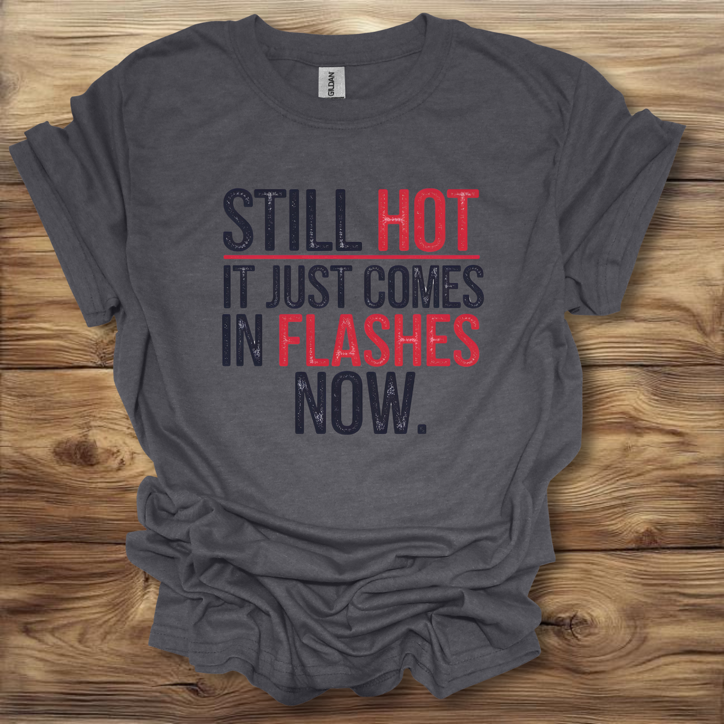 Still Hot It Just Comes In Flashes Now T-Shirt Unisex Adult Great Gift Him Her Birthday Holiday Christmas