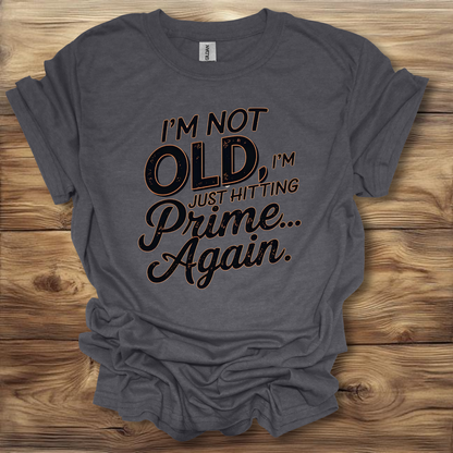 I'm Not Old, I'm Just Hitting My Prime Again T-Shirt Unisex Adult Great Gift Him Her Birthday Holiday Christmas