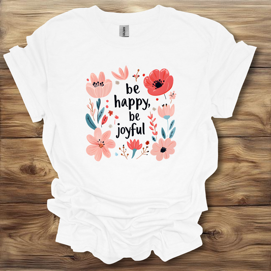 Be Happy, Be Joyful T-Shirt Unisex Adult Great Gift Him Her Birthday Holiday Christmas