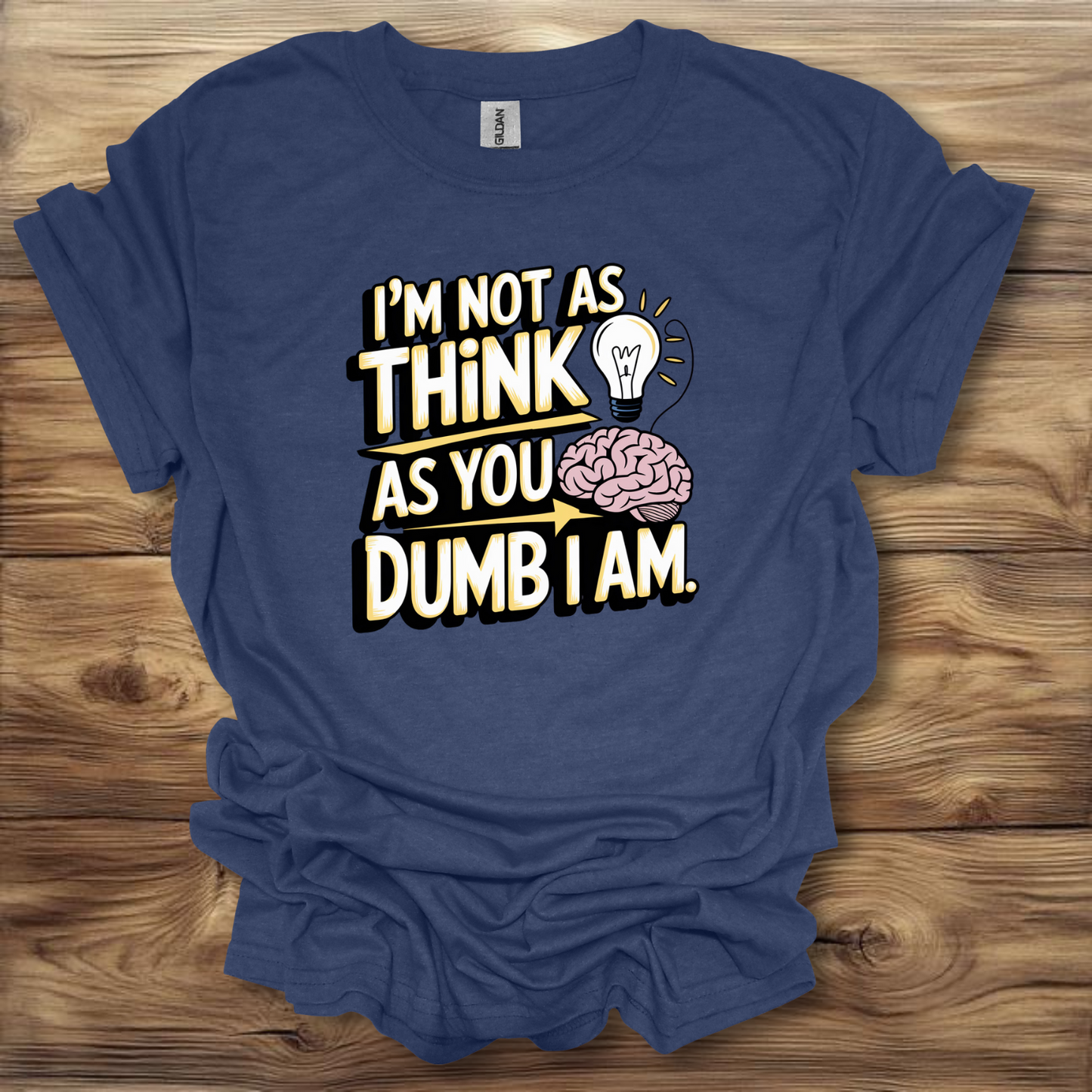 I'm Not As Think A You Dumb I Am T-Shirt Unisex Adult Great Gift Him Her Birthday Holiday Christmas