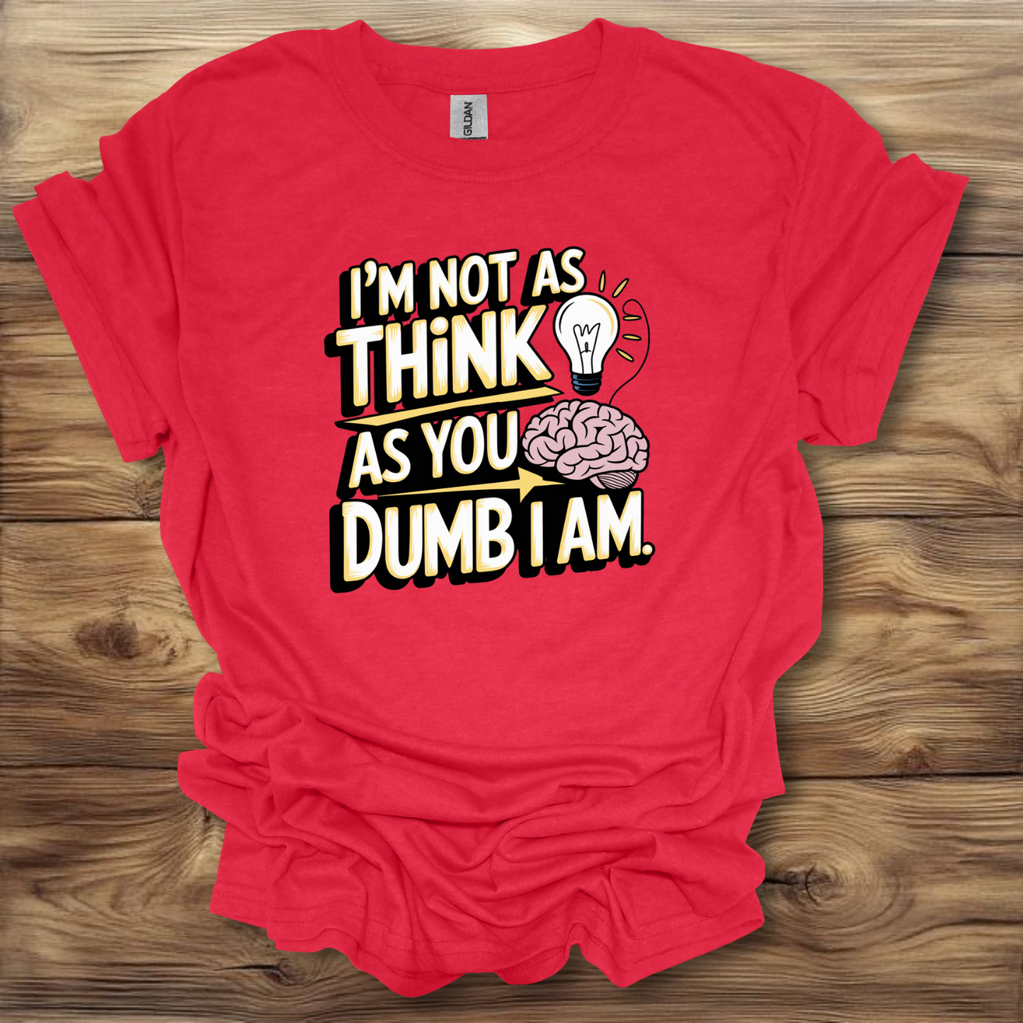 I'm Not As Think A You Dumb I Am T-Shirt Unisex Adult Great Gift Him Her Birthday Holiday Christmas