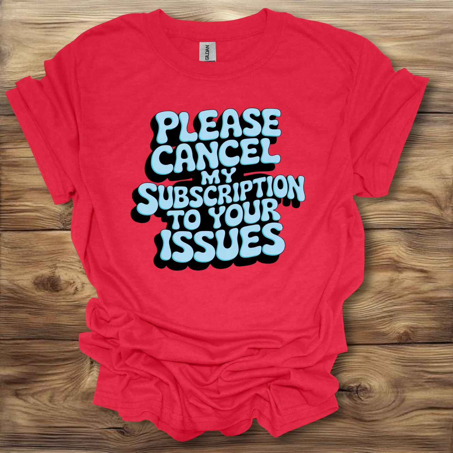 Please Cancel My Subscription To Your Issues T-Shirt Unisex Adult Great Gift Him Her Birthday Holiday Christmas