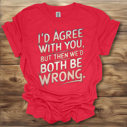 I'd Agree With You But Then We'd Both Be Wrong T-Shirt Unisex Adult Great Gift Him Her Birthday Holiday Christmas