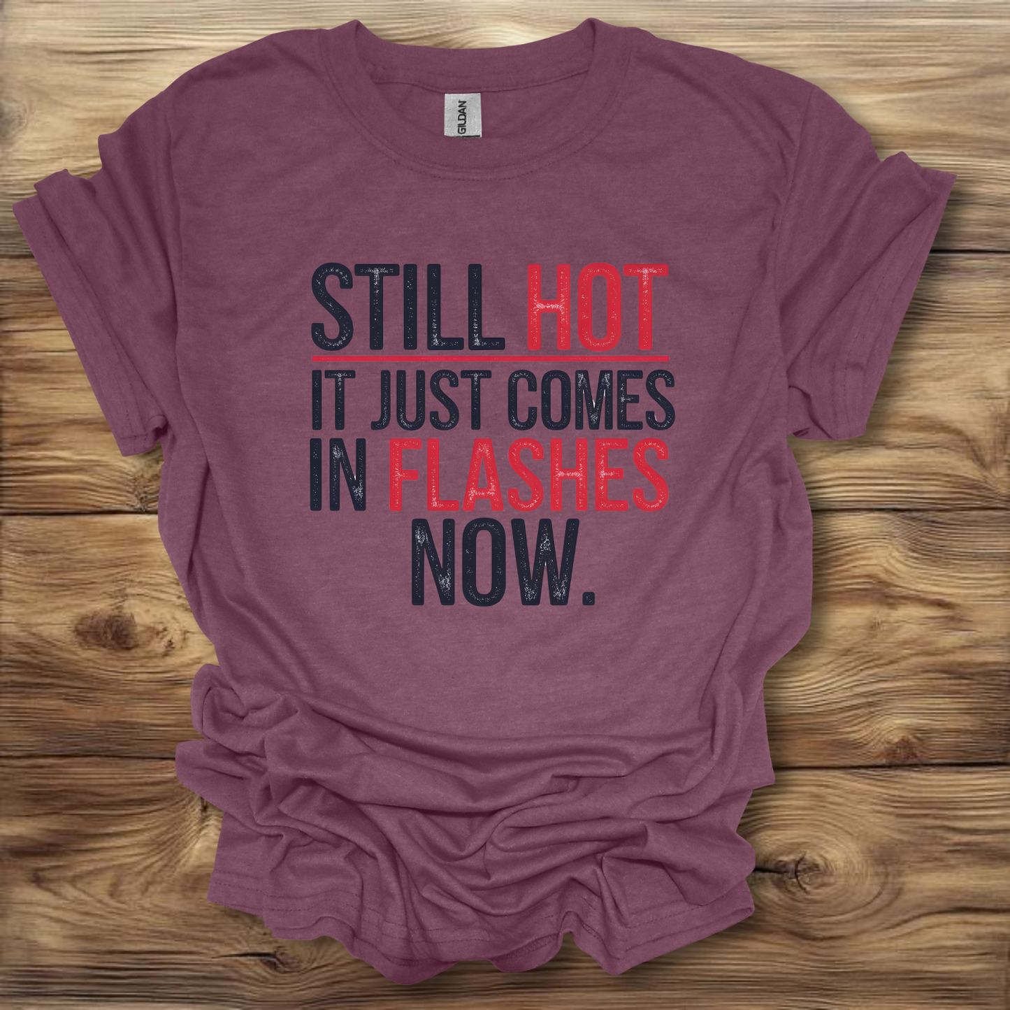 Still Hot It Just Comes In Flashes Now T-Shirt Unisex Adult Great Gift Him Her Birthday Holiday Christmas