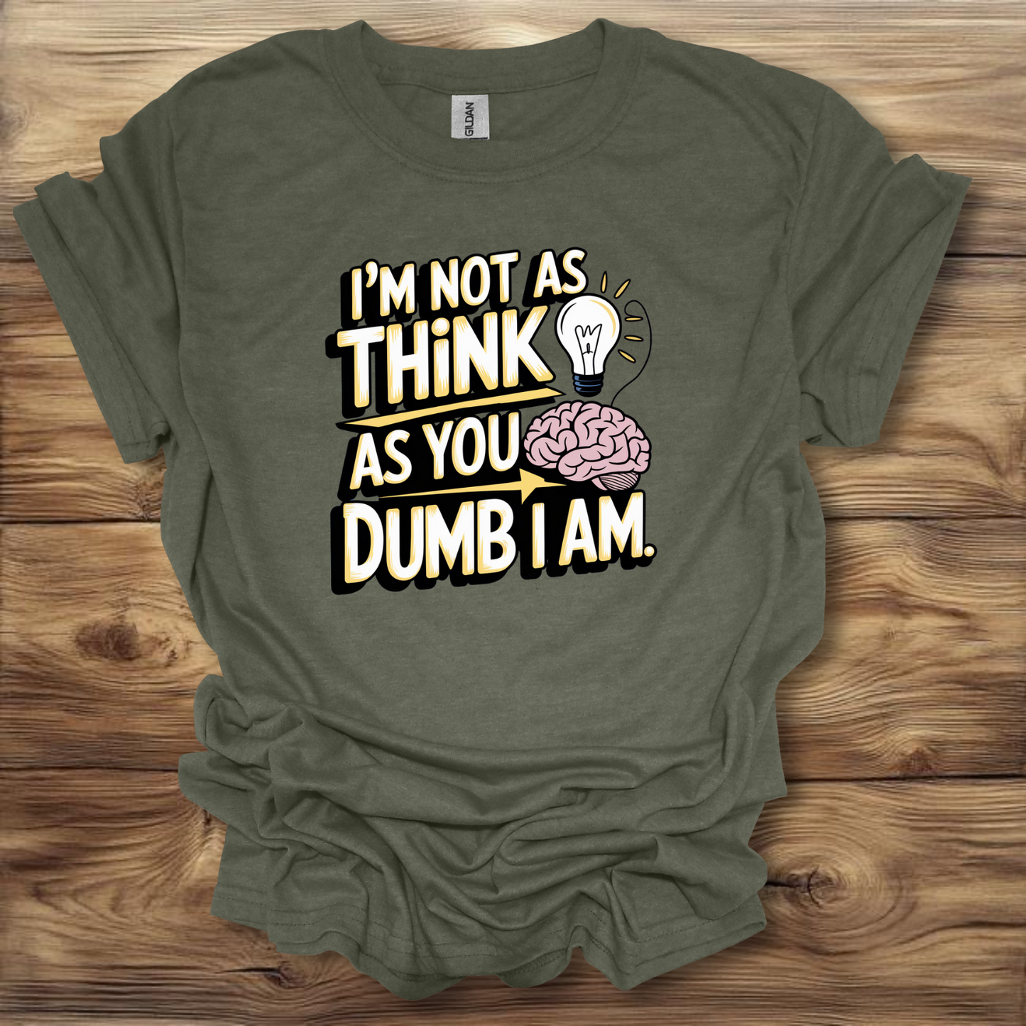 I'm Not As Think A You Dumb I Am T-Shirt Unisex Adult Great Gift Him Her Birthday Holiday Christmas