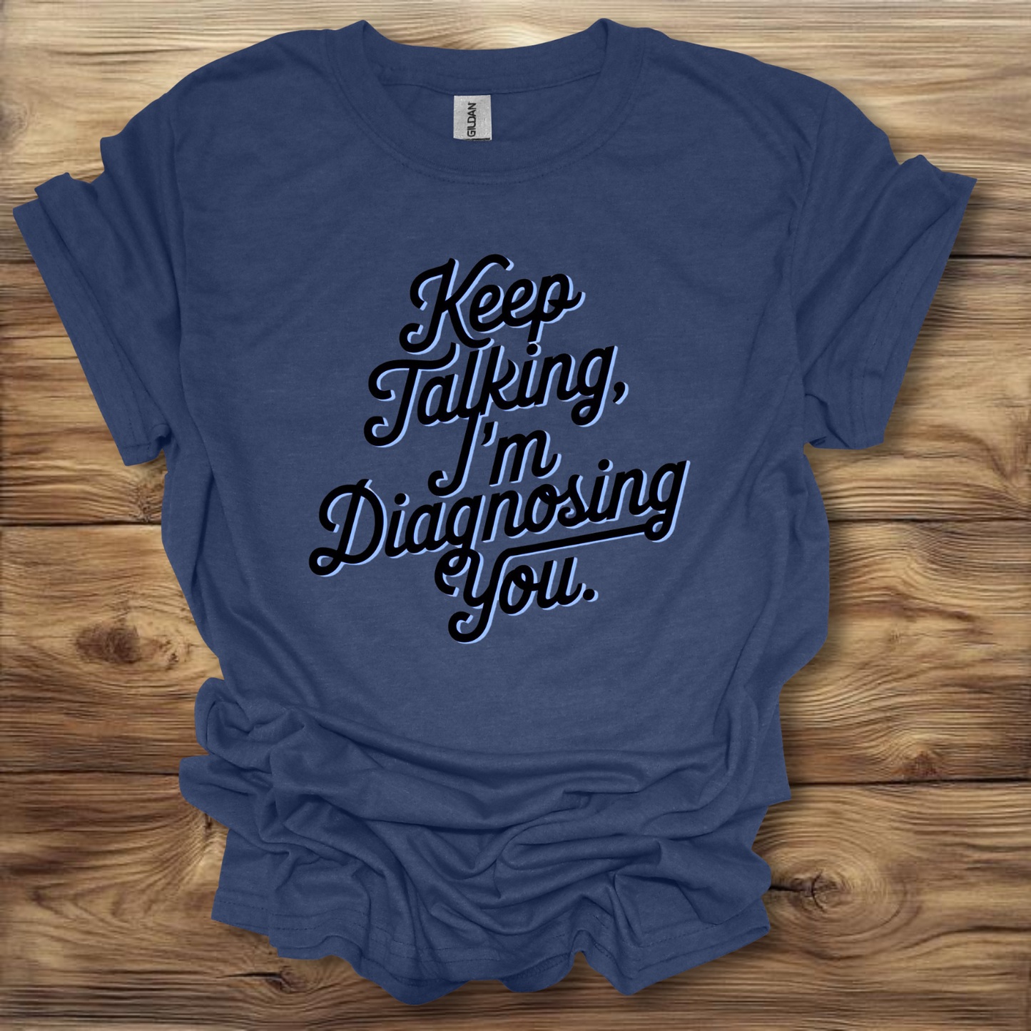 Keep Talking, I'm Diagnosing You T-Shirt Unisex Adult Great Gift Him Her Birthday Holiday Christmas