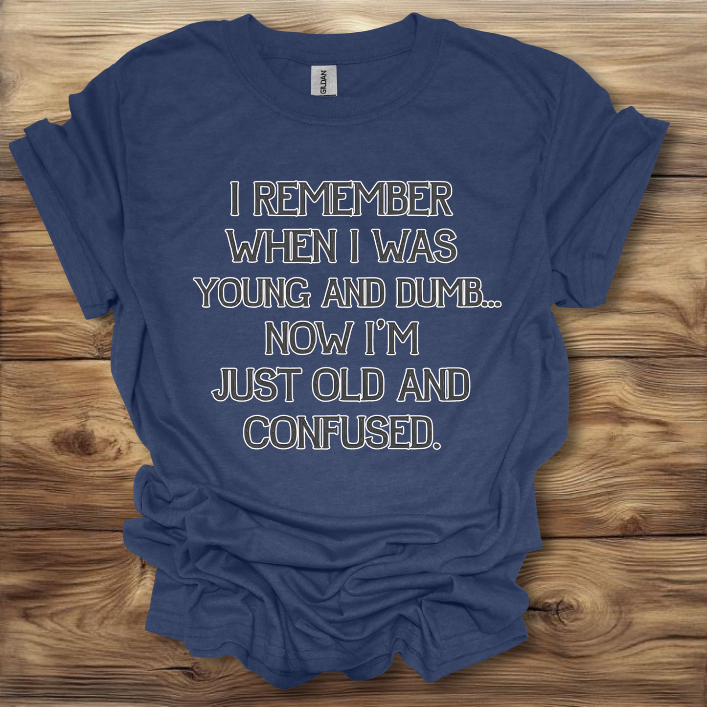 I Remember When I Was Young And Dumb Now I'm Just Old And Confused T-Shirt Unisex Adult Great Gift Him Her Birthday Holiday Christmas