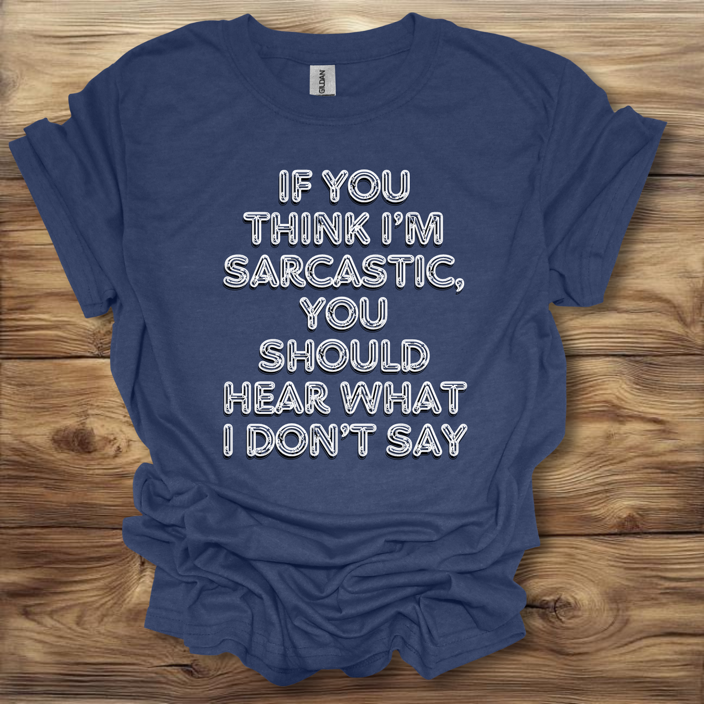 If You Think I'm Sarcastic, You Should Hear What I Don't Say T-Shirt Unisex Adult Great Gift Him Her Birthday Holiday Christmas