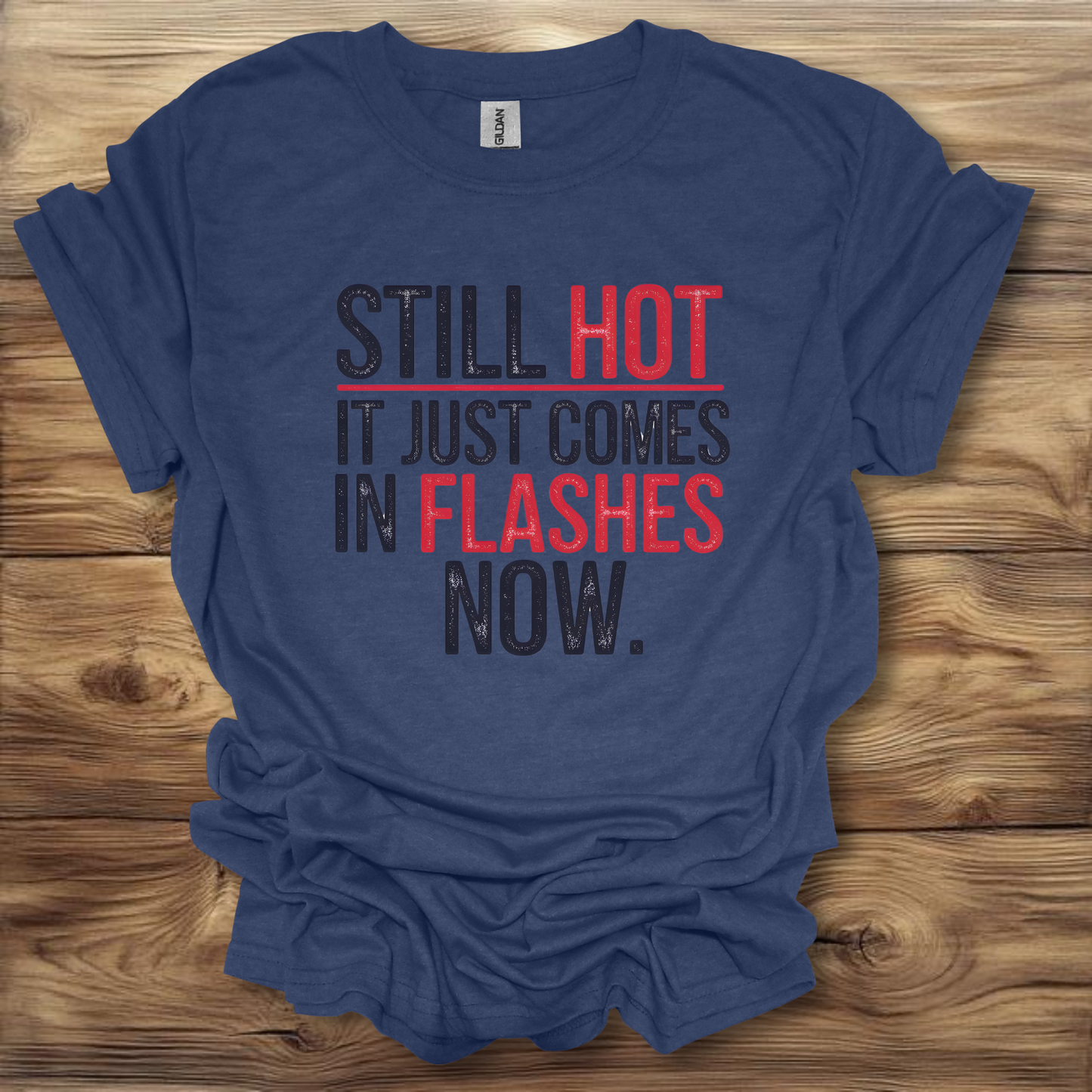 Still Hot It Just Comes In Flashes Now T-Shirt Unisex Adult Great Gift Him Her Birthday Holiday Christmas