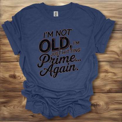 I'm Not Old, I'm Just Hitting My Prime Again T-Shirt Unisex Adult Great Gift Him Her Birthday Holiday Christmas