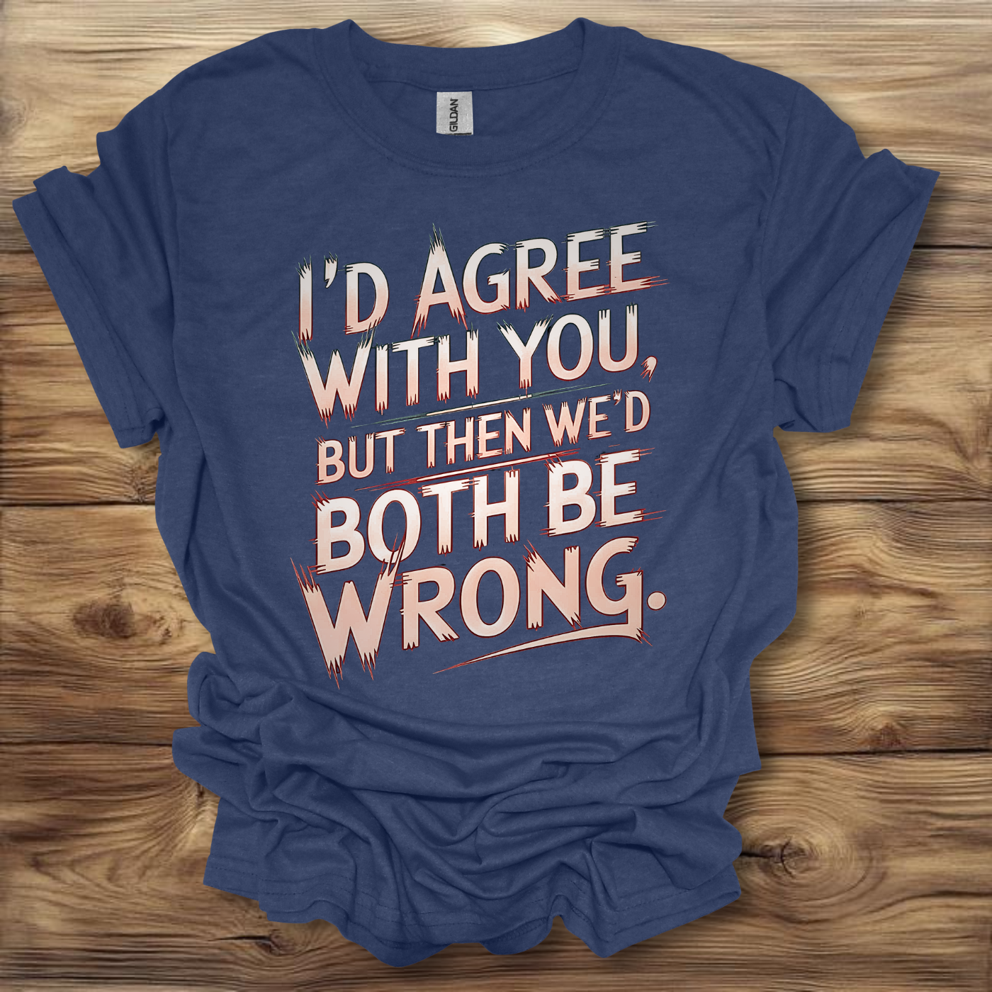 I'd Agree With You But Then We'd Both Be Wrong T-Shirt Unisex Adult Great Gift Him Her Birthday Holiday Christmas