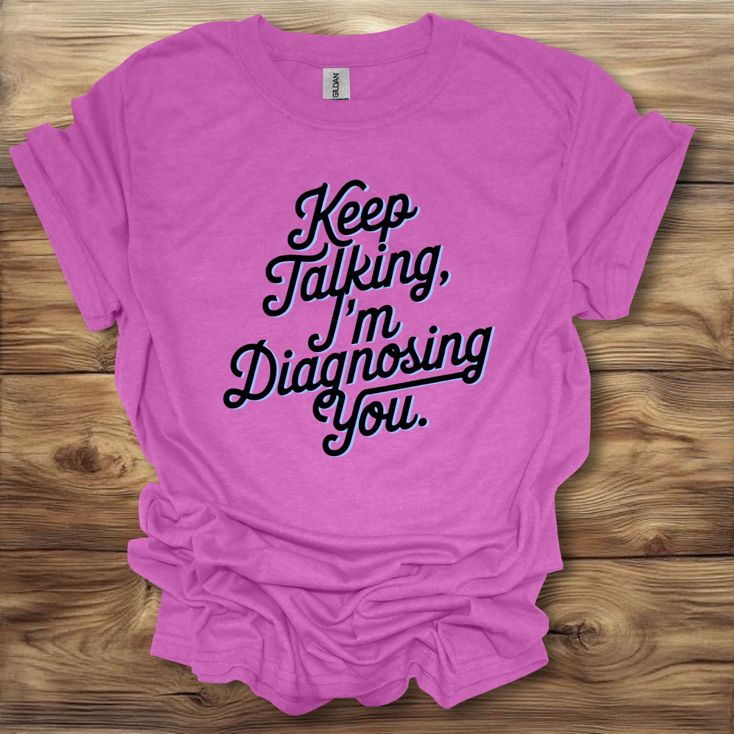 Keep Talking, I'm Diagnosing You T-Shirt Unisex Adult Great Gift Him Her Birthday Holiday Christmas