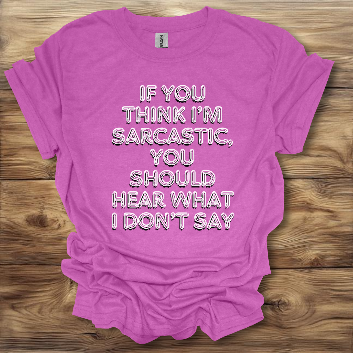 If You Think I'm Sarcastic, You Should Hear What I Don't Say T-Shirt Unisex Adult Great Gift Him Her Birthday Holiday Christmas