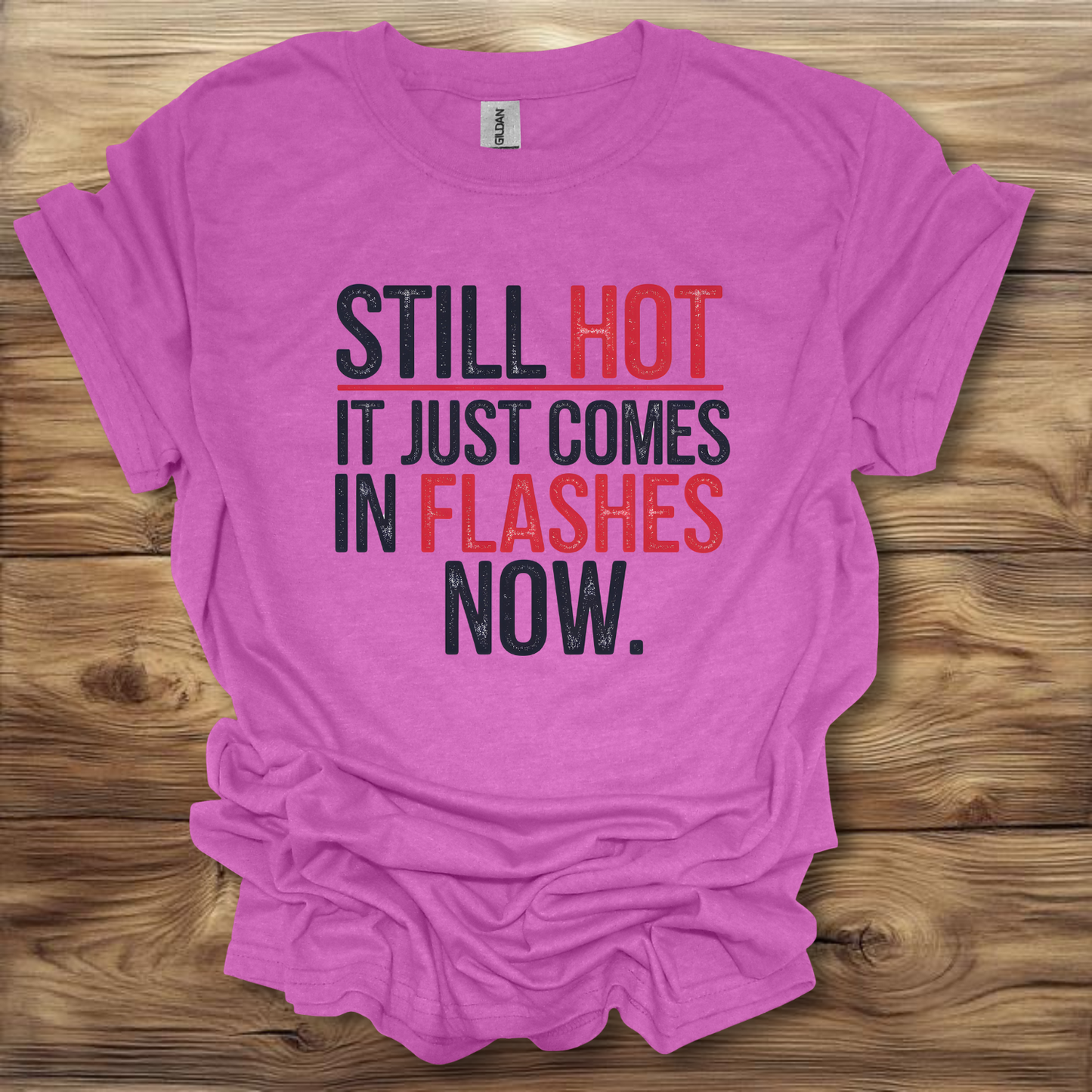 Still Hot It Just Comes In Flashes Now T-Shirt Unisex Adult Great Gift Him Her Birthday Holiday Christmas