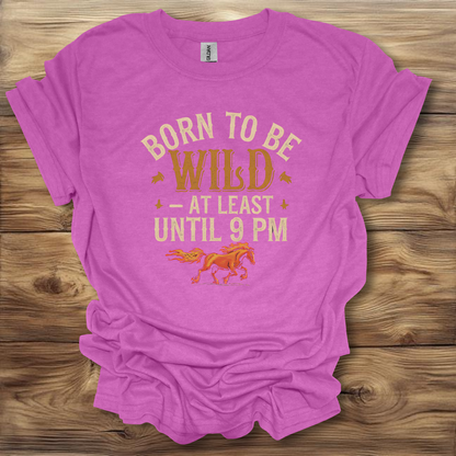 Born To Be Wild Until 9 PM T-Shirt Unisex Adult Great Gift Him Her Birthday Holiday Christmas