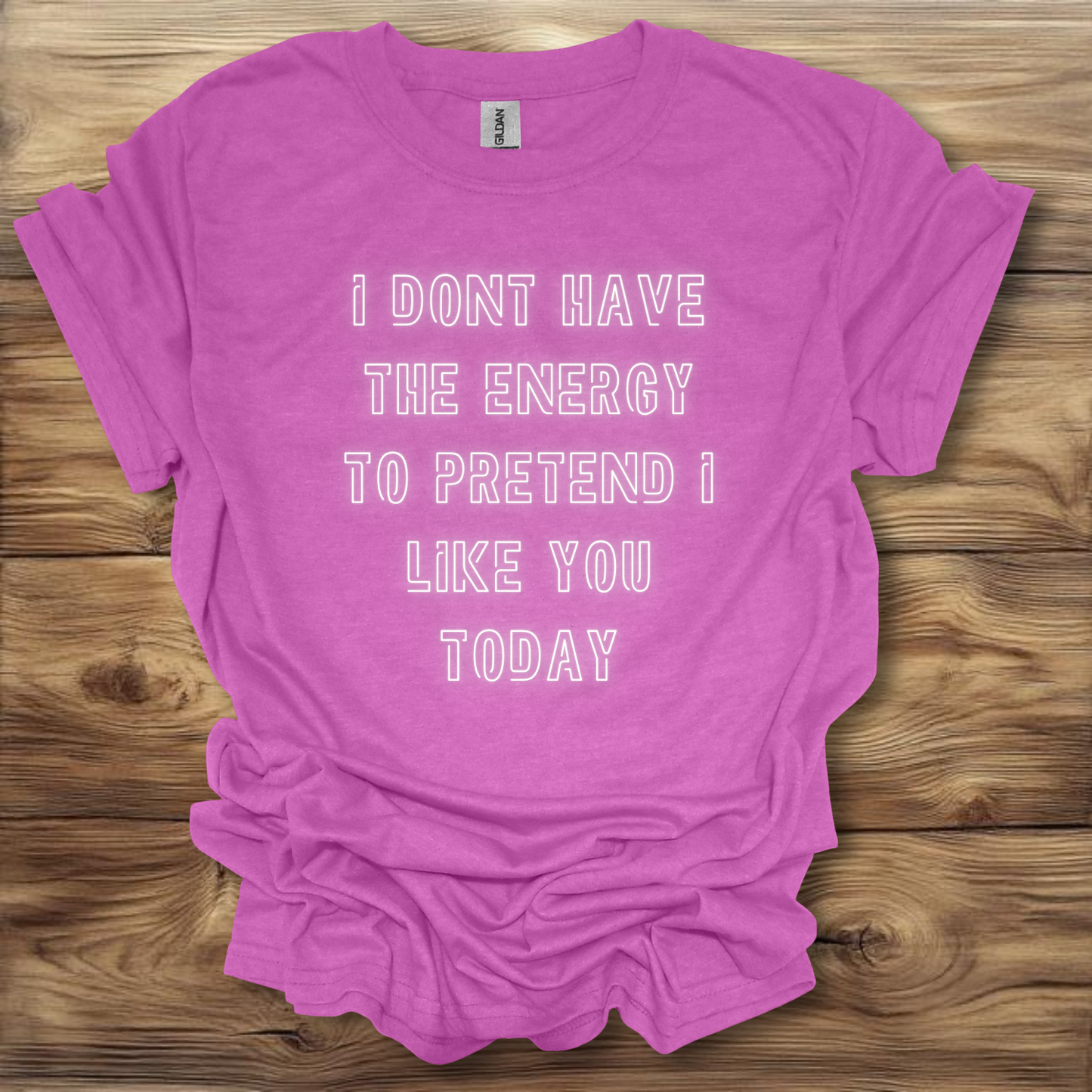 I Don't Have The Energy To Pretend I Like You Today T-Shirt Unisex Adult Great Gift Him Her Birthday Holiday Christmas