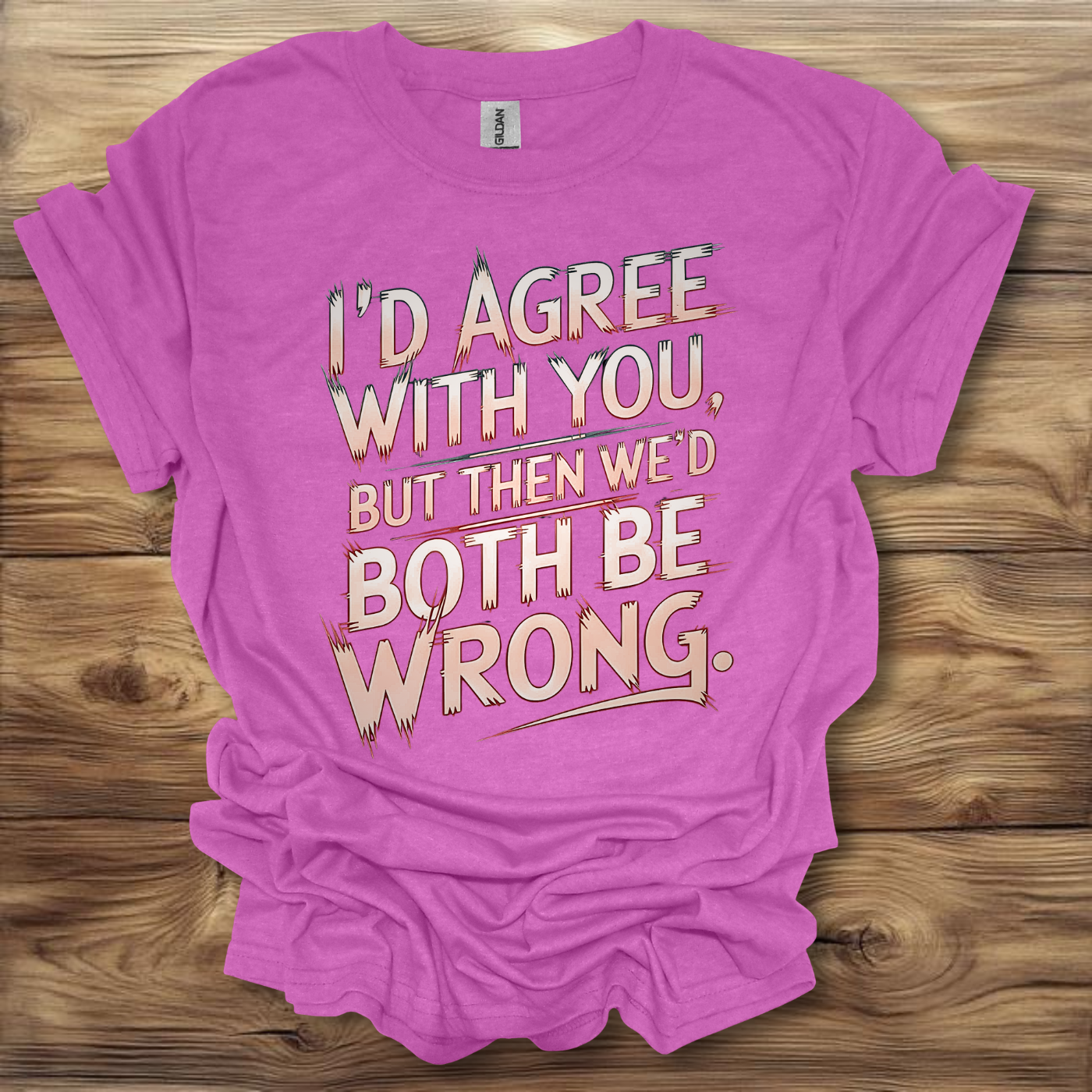 I'd Agree With You But Then We'd Both Be Wrong T-Shirt Unisex Adult Great Gift Him Her Birthday Holiday Christmas