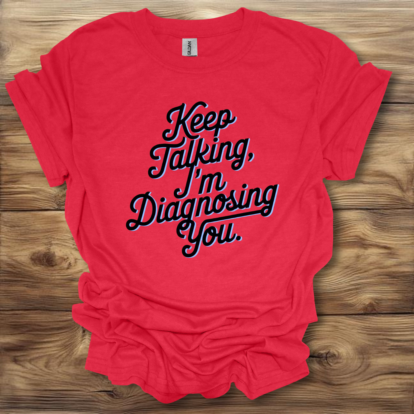 Keep Talking, I'm Diagnosing You T-Shirt Unisex Adult Great Gift Him Her Birthday Holiday Christmas