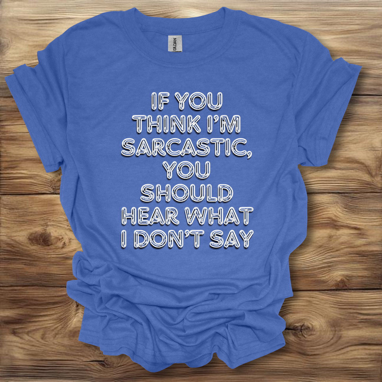 If You Think I'm Sarcastic, You Should Hear What I Don't Say T-Shirt Unisex Adult Great Gift Him Her Birthday Holiday Christmas