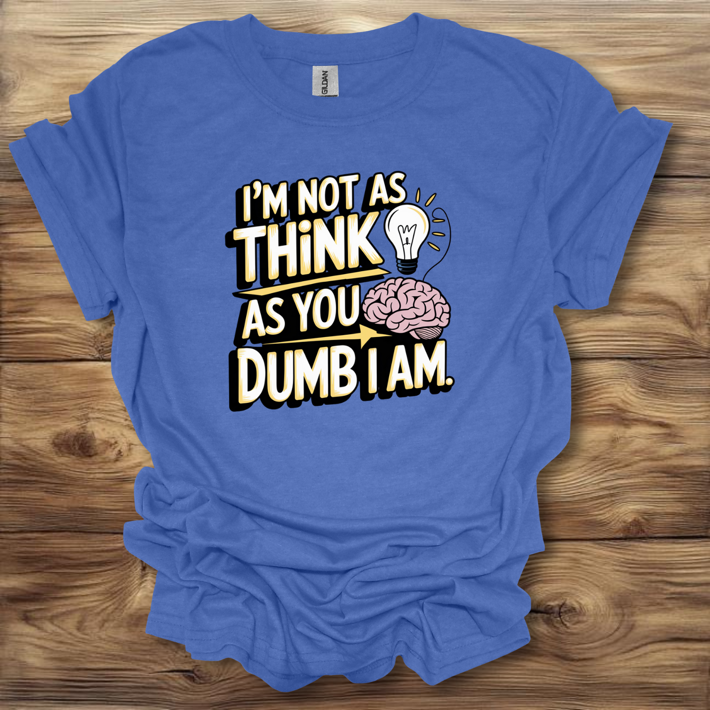 I'm Not As Think A You Dumb I Am T-Shirt Unisex Adult Great Gift Him Her Birthday Holiday Christmas