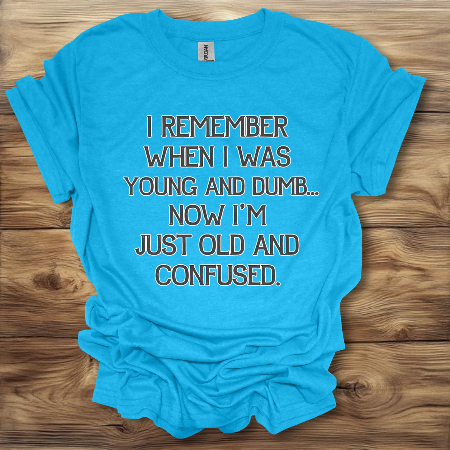 I Remember When I Was Young And Dumb Now I'm Just Old And Confused T-Shirt Unisex Adult Great Gift Him Her Birthday Holiday Christmas