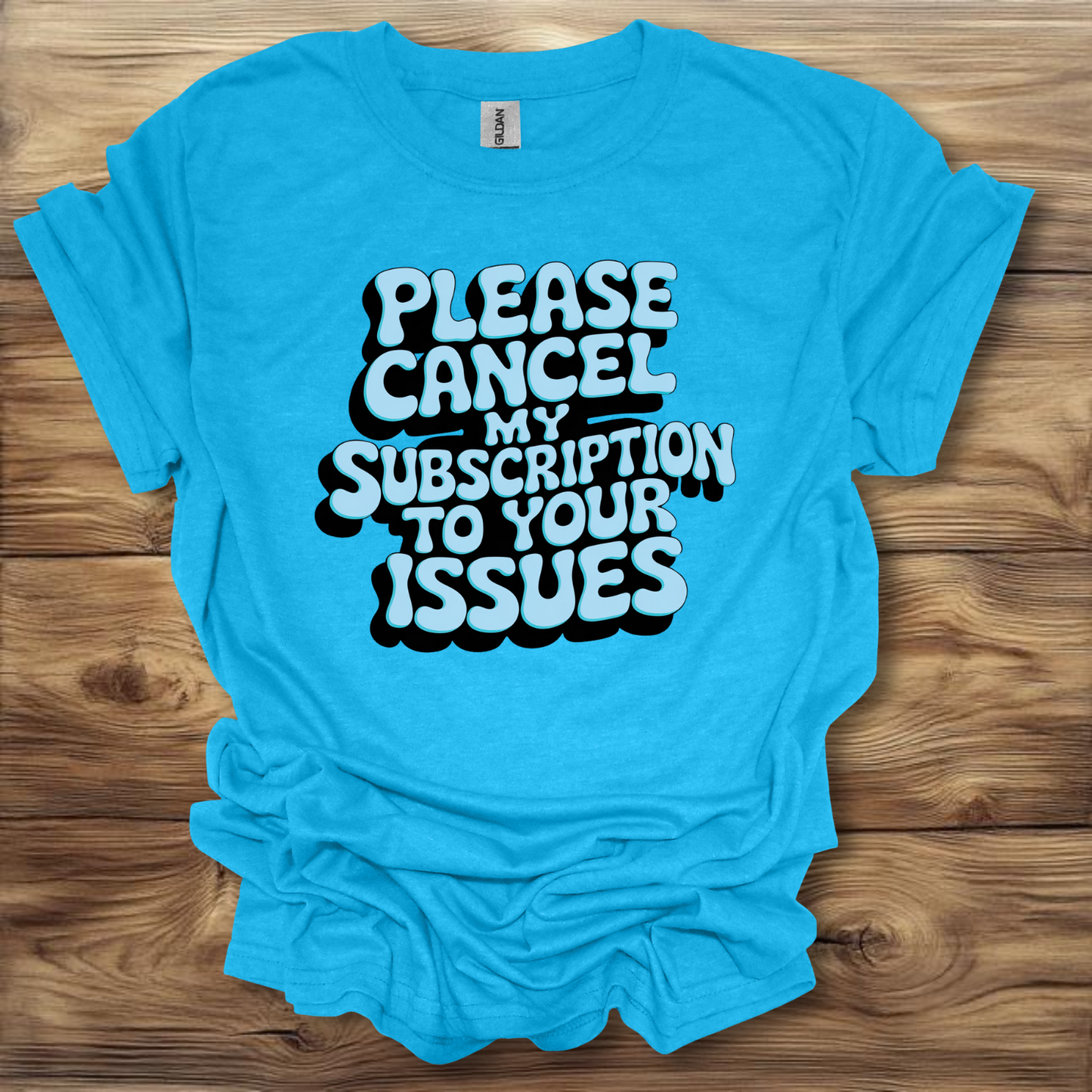 Please Cancel My Subscription To Your Issues T-Shirt Unisex Adult Great Gift Him Her Birthday Holiday Christmas