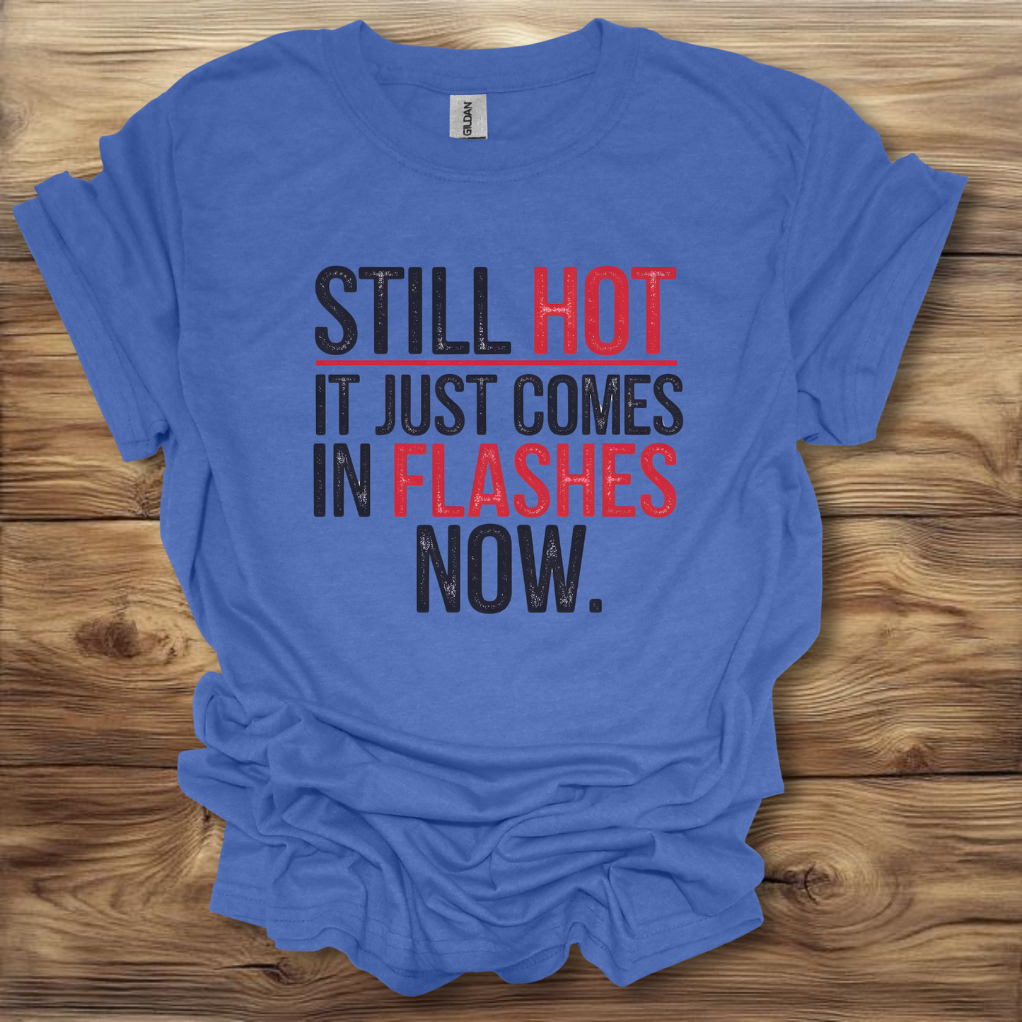 Still Hot It Just Comes In Flashes Now T-Shirt Unisex Adult Great Gift Him Her Birthday Holiday Christmas