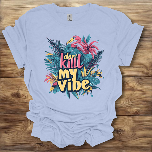 Don't Kill My Vibe T-Shirt Unisex Adult Great Gift Him Her Birthday Holiday Christmas