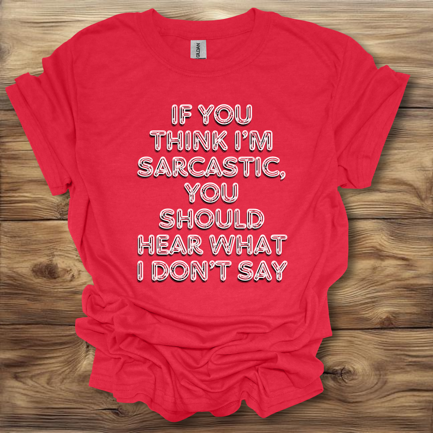 If You Think I'm Sarcastic, You Should Hear What I Don't Say T-Shirt Unisex Adult Great Gift Him Her Birthday Holiday Christmas