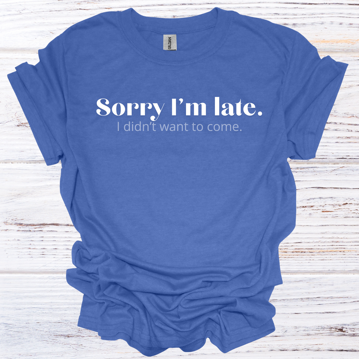 Sorry I'm Late, I Didn't Want to Come T-Shirt Unisex Adult Great Gift Him Her Birthday Holiday Christmas