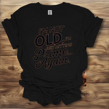 I'm Not Old, I'm Just Hitting My Prime Again T-Shirt Unisex Adult Great Gift Him Her Birthday Holiday Christmas