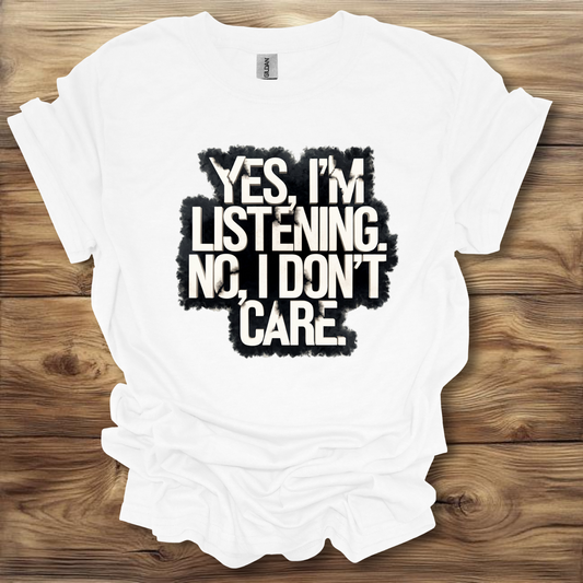 Yes I'm Listening, No I Don't Care T-Shirt Unisex Adult Great Gift Him Her Birthday Holiday Christmas