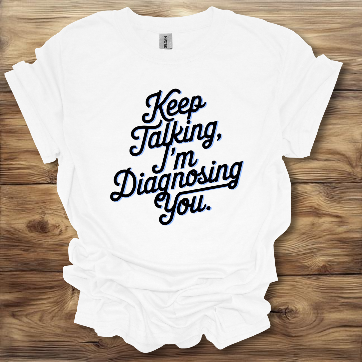 Keep Talking, I'm Diagnosing You T-Shirt Unisex Adult Great Gift Him Her Birthday Holiday Christmas