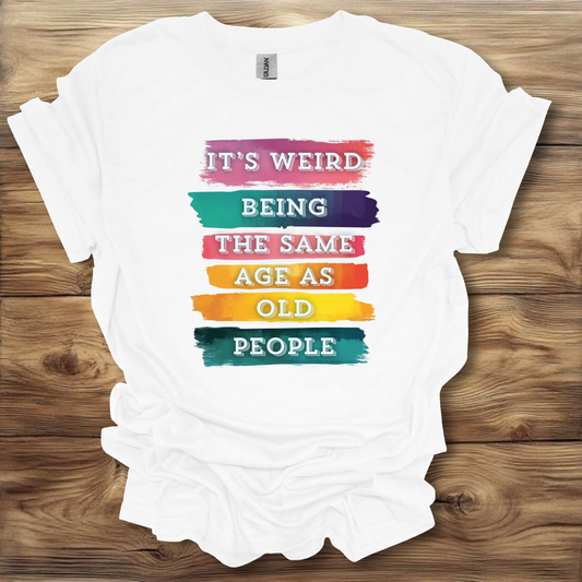 It's Weird Being The Same Age As Old People T-Shirt Unisex Adult Great Gift Him Her Birthday Holiday Christmas