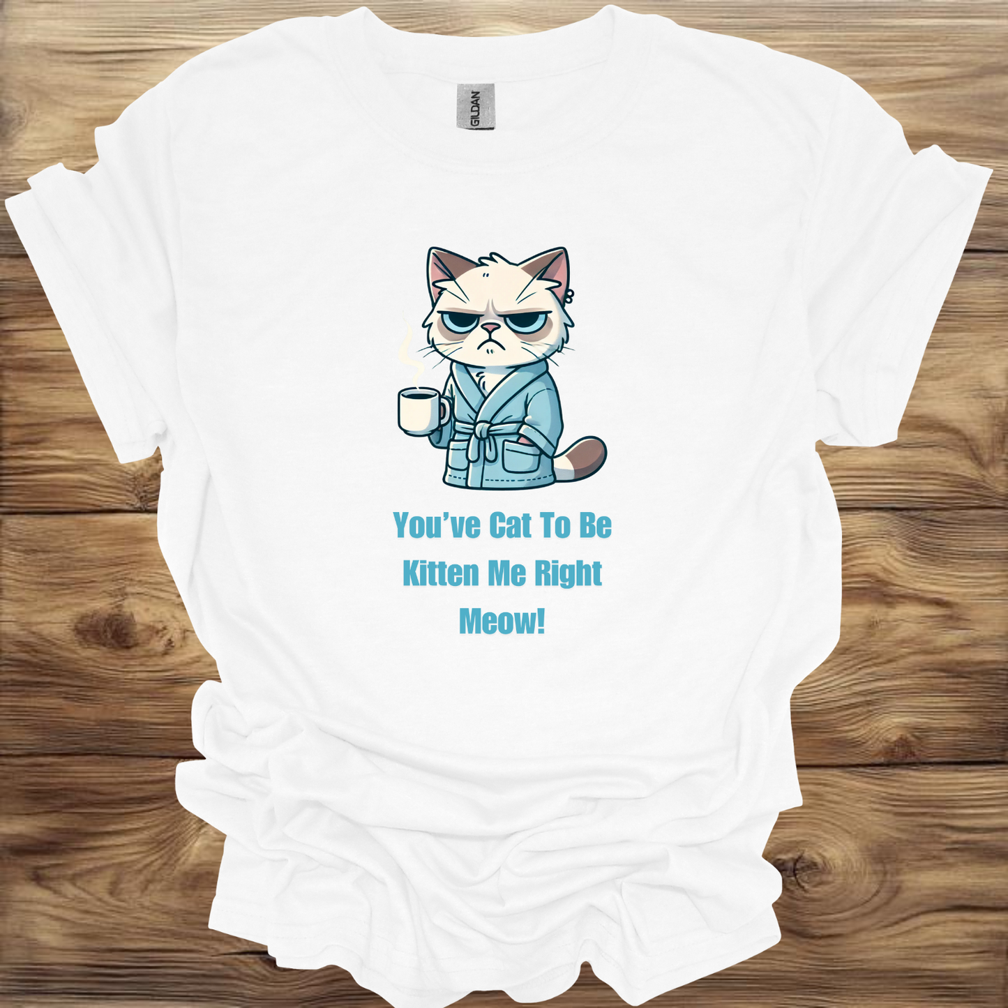 You’ve Cat to Be Kitten Me Right Meow T-Shirt Unisex Adult Great Gift Him Her Birthday Holiday Christmas